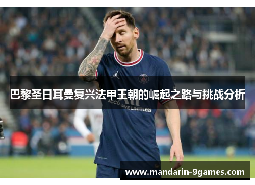 巴黎圣日耳曼复兴法甲王朝的崛起之路与挑战分析