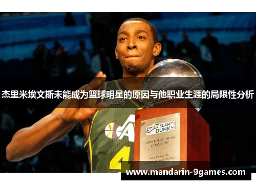 杰里米埃文斯未能成为篮球明星的原因与他职业生涯的局限性分析 杰里米埃文斯未能成为篮球明星的原因与他职业生涯的局限性分析