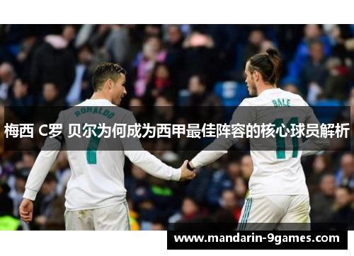 梅西 C罗 贝尔为何成为西甲最佳阵容的核心球员解析 梅西 C罗 贝尔为何成为西甲最佳阵容的核心球员解析