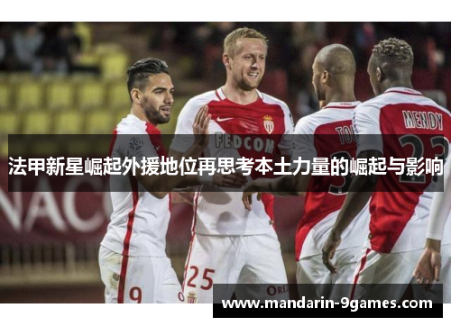法甲新星崛起外援地位再思考本土力量的崛起与影响