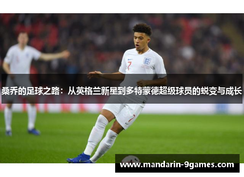 桑乔的足球之路：从英格兰新星到多特蒙德超级球员的蜕变与成长