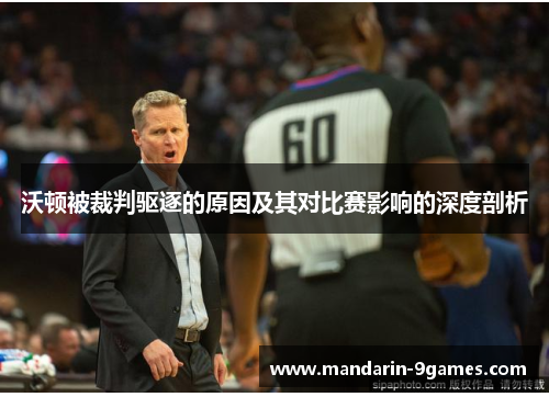 沃顿被裁判驱逐的原因及其对比赛影响的深度剖析