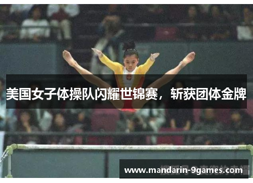 美国女子体操队闪耀世锦赛，斩获团体金牌