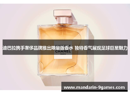 迪巴拉携手奢侈品牌推出限量版香水 独特香气展现足球巨星魅力