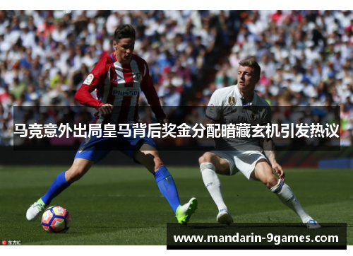 马竞意外出局皇马背后奖金分配暗藏玄机引发热议 马竞意外出局皇马背后奖金分配暗藏玄机引发热议